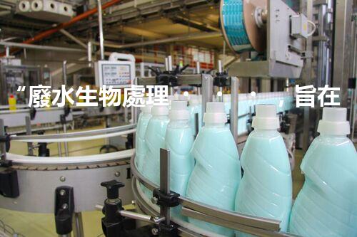 “廢水生物處理，旨在凈化水源，守護(hù)碧水藍(lán)天”